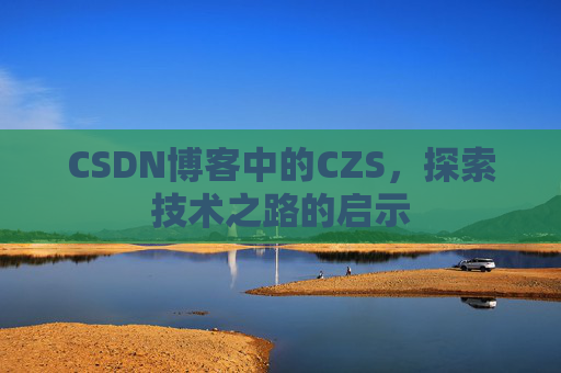 CSDN博客中的CZS，探索技术之路的启示